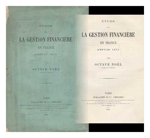 NOEL, OCTAVE, (1846-) - Etude sur la gestion financiere en France depuis 1871 / par Octave Noel
