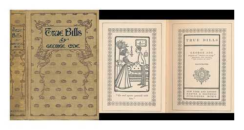ADE, GEORGE (1866-1944) - True bills : illustrated