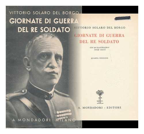 SOLARO DEL BORGO, VITTORIO - Giornate di guerra del re soldato / Vittorio Solaro del Borgo