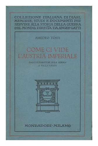 TOSTI, AMEDEO, (B. 1888) - Come ci vide l'Austria imperiale. Dall'ultimatum alla Serbia a Villa Giusti