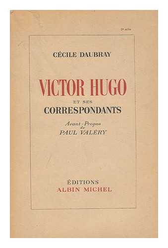 HUGO, VICTOR, (1802-1885). DAUBRAY, CECILE - Victor Hugo et ses correspondants / Avant-propos de Paul Valery