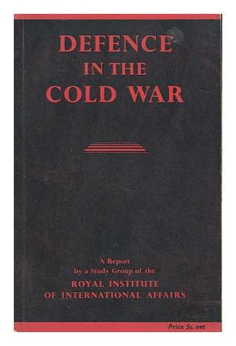 ROYAL INSTITUTE OF INTERNATIONAL AFFAIRS - Defence in the cold war : the task for the free world / a report by a Chatham House study group
