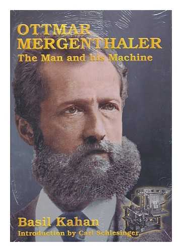 KAHAN, BASIL CHARLES - Ottmar Mergenthaler : the Man and His Machine : a Biographical Appreciation of the Inventor on His Centennial / Basil Kahan ; Introduction by Carl Schlesinger