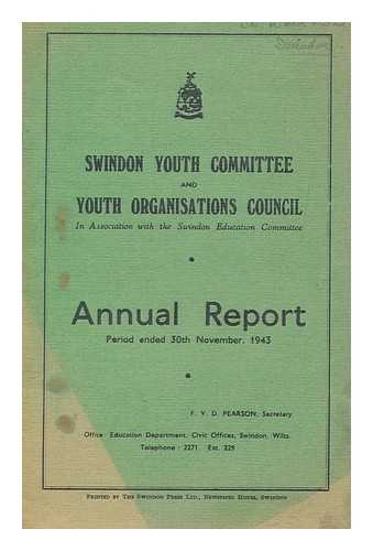 SWINDON YOUTH COMMITTEE. YOUTH ORGANISATIONS COUNCIL - Annual report : period ended 30th November 1943 / F.V.D. Pearson, secretary