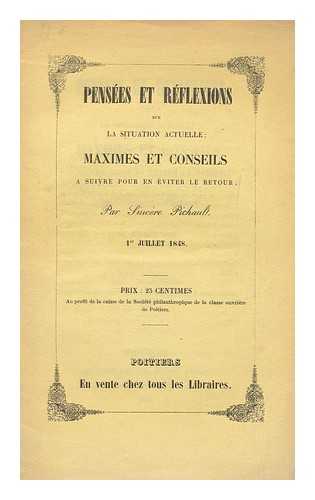 PICHAULT, SINCERE - Pensees et reflexions sur la situation actuelle : Maximes et conseils ; a suivre pour en eviter le retour, 1er Juillet 1848 / par Sincere Pichault