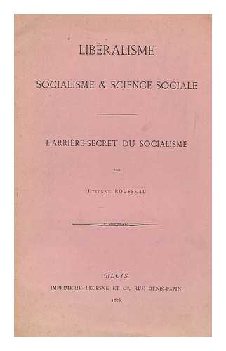 ROUSSEAU, ETIENNE - Liberalisme socialisme & science sociale : l'arriere-secret du socialisme