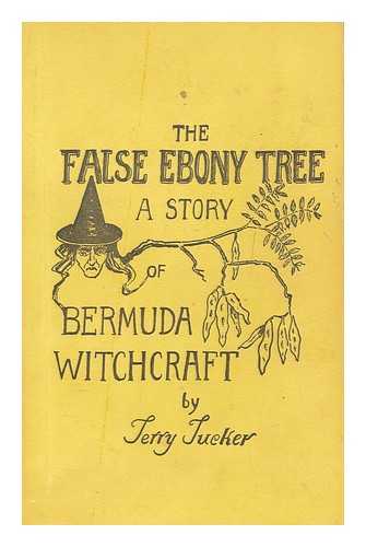 TUCKER, TERRY - The false ebony tree : a story of Bermuda witchcraft
