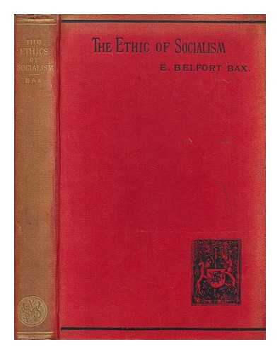 BAX, ERNEST BELFORT (1854-1926) - The ethics of socialism : being further essays in modern socialist criticism, &c. By Ernest Belfort Bax