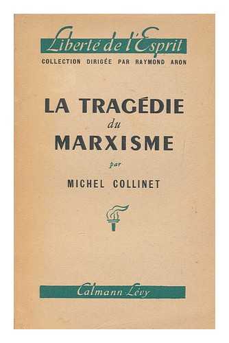 COLLINET, MICHEL (1904-) - La tragedie du marxisme : du Manifeste communiste a la strategie totalitaire, essai critique