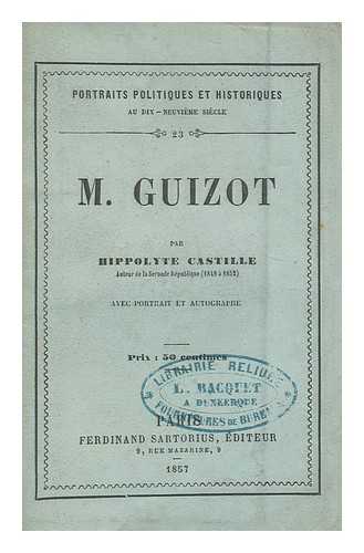 CASTILLE, HIPPOLYTE (1820-1886) - M. Guizot : avec portrait et autobiographe