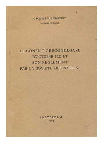 SARAILIEV, GEORGI V. - Le conflit Greco-Bulgare d'Octobre 1925 et son reglement par la Societe des nations / par Georges V. Sarailieff