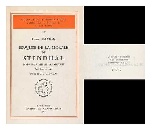 SABATIER, PIERRE - Esquisse de la morale de Stendhal d'apres sa vie et ses oeuvres / preface de G.-A. Chevallaz