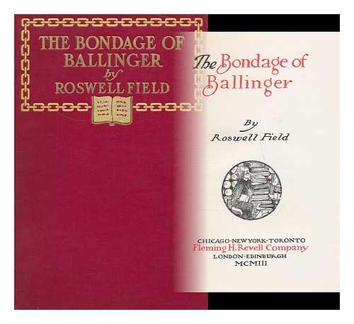 FIELD, ROSWELL MARTIN (1851-1919) - The Bondage of Ballinger, by Roswell Field