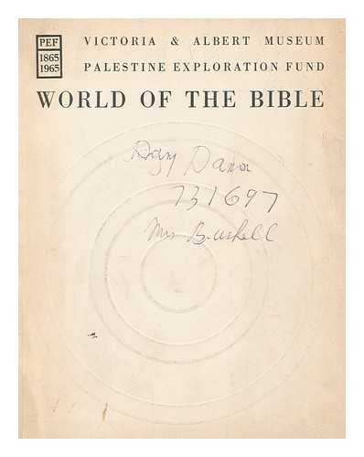 PALESTINE EXPLORATION FUND. BRITISH SCHOOL OF ARCHAEOLOGY IN JERUSALEM. VICTORIA AND ALBERT MUSEUM - World of the Bible; centenary exhibition of the Palestine Exploration Fund in co-operation with the British School of Archaeology in Jerusalem, Victoria and Albert Museum, Friday, October 1, to Sunday, November 28, 1965