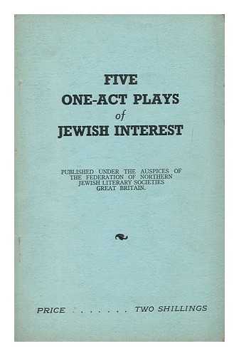 NEEDOFF, SYDNEY. LEVY, EMMANUEL. PETERS, ALAN. BOCK, S. F. DRAPKIN, CHARLES. FEDERATION OF NORTHERN JEWISH LITERARY SOCIETIES - Five one-act plays of Jewish interest / edited by Sydney Needoff, B. A. Dedicated to councillor A. Moss, in appreciation of his invaluable services to the Federation