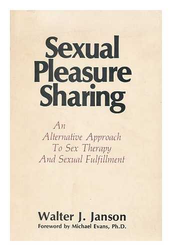 JANSON, WALTER J - Sexual pleasure sharing : an alternative approach to sex therapy and sexual fulfillment / Walter J. Janson ; foreword by Michael Evans ; [illustrations by Peter A. Lisieski]