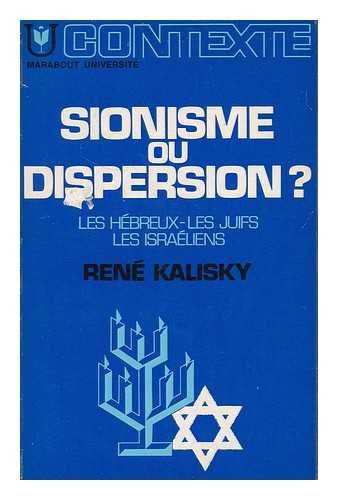 KALISKY, RENE - Sionisme ou dispersion? : les Hebreux, les juifs, les Israeliens / Rene Kalisky