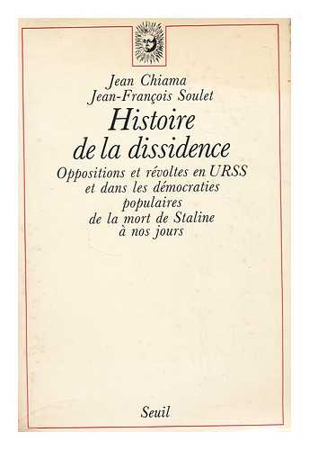 CHIAMA, JEAN, (1937-). SOULET, JEAN-FRANCOIS - Histoire de la dissidence : oppositions et revoltes en URSS et dans les democraties populaires, de la mort de Staline a nos jours / Jean Chiama, Jean-Francois Soulet