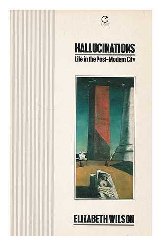 WILSON, ELIZABETH, (1936-) - Hallucinations : life in the post modern city / Elizabeth Wilson