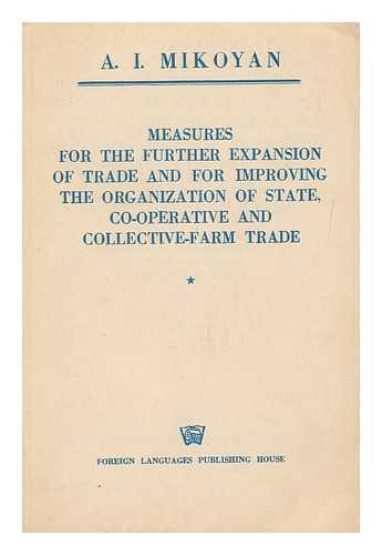 MIKOIAN, ANASTAS IVANOVICH (1895-1978) - Measures for the further expansion of trade and for improving the organization of state, co-operative and collective-farm trade report and concluding speech delivered at the All-Union Conference of Distributive Workers, October 17-20, 1953