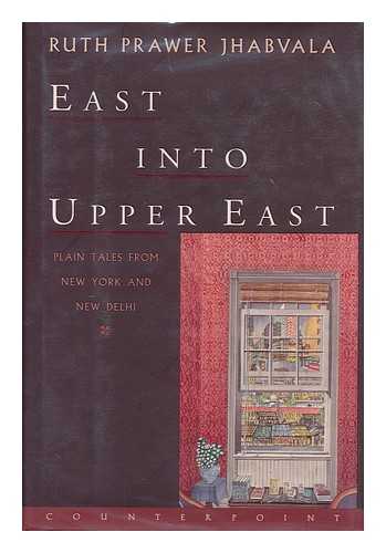 JHABVALA, RUTH PRAWER (1927-) - East into Upper East : plain tales from New York and New Delhi / Ruth Prawer Jhabvala.