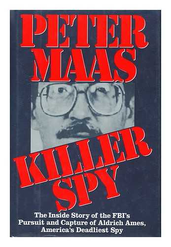 MAAS, PETER (1929-2001) - Killer spy: the inside story of the FBI's pursuit and capture of Aldrich Ames, America's deadliest spy