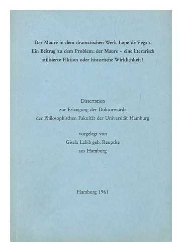 LABIB, GISELA REUPCKE (1927-) - Der Maure in dem dramatischen Werk Lope de Vega's : ein Beitrag zu dem Problem, der Maure, eine literarisch stilisierte Fiktion oder historische Wirklichkeit ? / vorgelegt von Gisela Labib geb. Reupcke