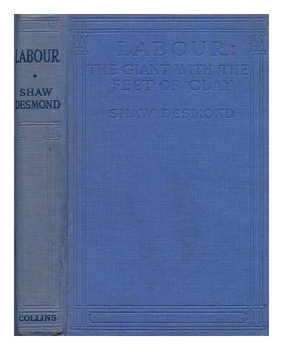 DESMOND, SHAW (1877-) - Labour : the giant with the feet of clay