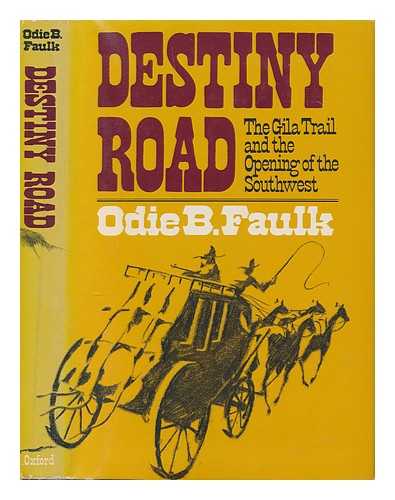 FAULK, ODIE B. - Destiny road : the Gila Trail and the opening of the Southwest