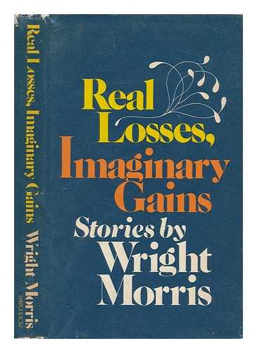 MORRIS, WRIGHT (1910-1998) - Real losses, imaginary gains / Wright Morris