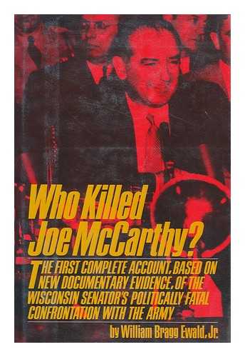 EWALD, WILLIAM BRAGG (1925-) - Who killed Joe McCarthy? / William Bragg Ewald, Jr.