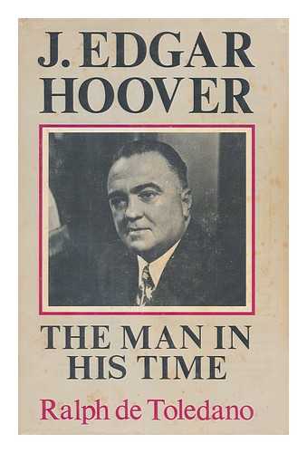 TOLEDANO, RALPH DE (1916-2007) - J. Edgar Hoover : the man in his time