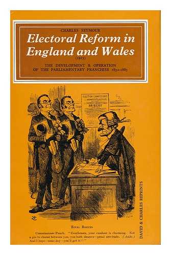 SEYMOUR, CHARLES - Electoral Reform in England and Wales The Development & Operation of the Parliamentary Franchise 1832-1885