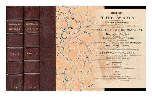 GIFFORD, C. H. - History of the wars occasioned by the French Revolution, from the commencement of hostilities in 1792, to the end of 1816 : embracing a complete history of the revolution, with biographical sketches of most of the public characters of Europe....