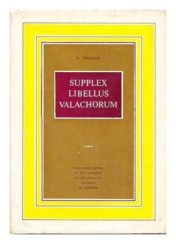 PRODAN, D - Supplex Libellus Valachorum; or, The political struggle of the Romanians in Transylvania during the 18th century [by] D. Prodan. [Translated by Mary Lazarescu]