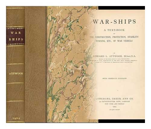 ATTWOOD, EDWARD LEWIS (B. 1871) - War-ships : a text-book on the construction, protection, stability, turning, etc., of war vessels by Edward L. Attwood, ... With numerous diagrams
