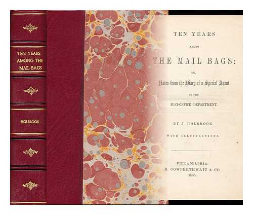 HOLBROOK, JAMES (1812-1864) - Ten years among the mail bags, or, Notes from the diary of a special agent of the Post-office department