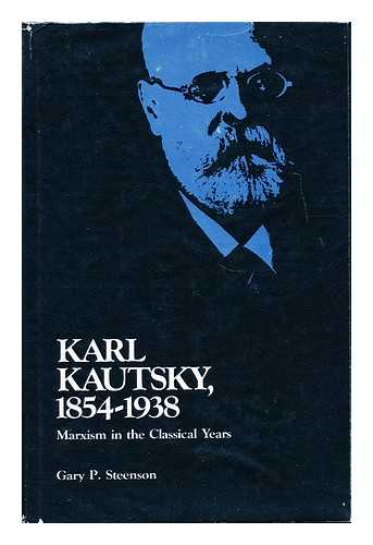 STEENSON, GARY P. - Karl Kautsky, 1854-1938 : Marxism in the classical years