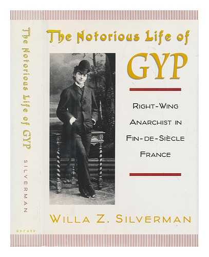 SILVERMAN, WILLA Z. (1959-) - The notorious life of Gyp : right-wing anarchist in fin-de-siecle France / Willa Z. Silverman