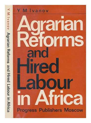 IVANOV, IURII MIKHAILOVICH. MOISEEV, PETR PAVLOVICH - Agrarian reforms and hired labour in Africa / Y.M. Ivanov ; edited by P.P. Moisseyev ; translated from the Russian by A.Y. Chernukhin and I. Medova