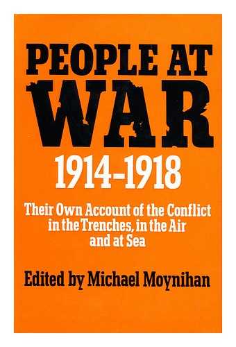 MOYNIHAN, MICHAEL - People At War 1914-1918. Their Own Account of the Conflict in the Trenches, in the Air and At Sea