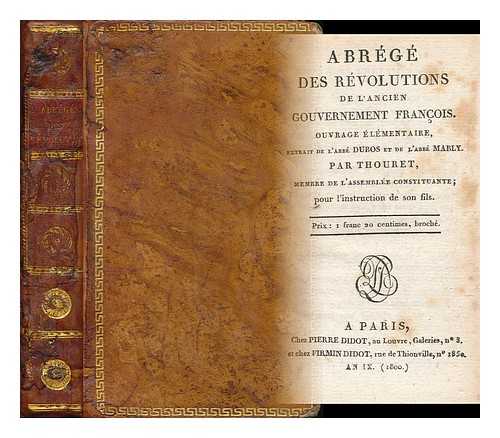 THOURET, GUILLAUME-FRANCOIS-ANTOINE - Abrege des revolutions de l'ancien gouvernement francois. Ouvrage elementaire, extraire, extrait de l'abbe Dubos et de l'abbe Mably