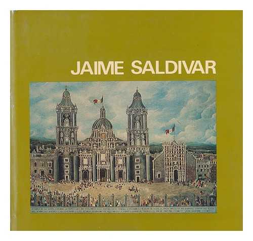 SALDIVAR Y FERNANDEZ DEL VALLE, JAIME. CESAR ARZANI, JOSE JOAQUIN - Jaime Saldivar y Fernandez del Valle : pintor de domingo / editor, Jose Joaquin Cesar Arzani