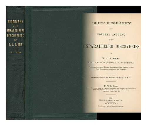 WEBB, WILLIAM LARKIN (B. 1856) - Brief biography and popular account of the unparalleled discoveries of T.J.J. See... famous astronomer, natural philosopher, and founder of the new sciences of cosmogony and geogony