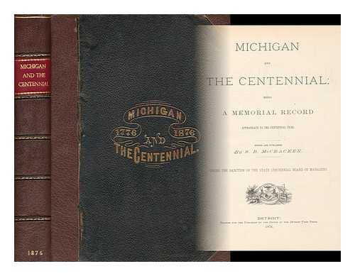 MCCRACKEN, STEPHEN BROMLEY - Michigan and the centennial; being a memorial record appropriate to the centennial year. Ed. and pub. by S. B. McCracken under the sanction of the State centennial board of managers