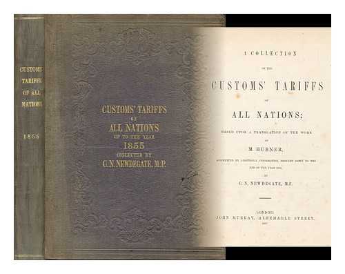 HUBNER, OTTO (1818-1877). NEWDEGATE, CHARLES NEWDIGATE (1816-1887) - A collection of the customs' tariffs of all nations : based upon a translation of the work of Mr. Hubner, augmented by additional information, brought down to the end of the year 1854