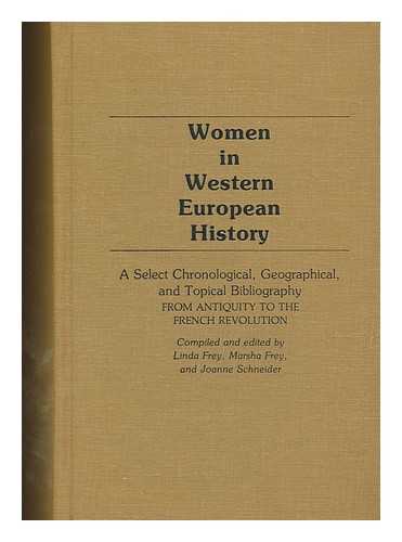 FREY, LINDA. FREY, MARSHA. SCHNEIDER, JOANNE - Women in western European history : a select chronological, geographical, and topical bibliography / compiled and edited by Linda Frey, Marsha Frey, and Joanne Schneider