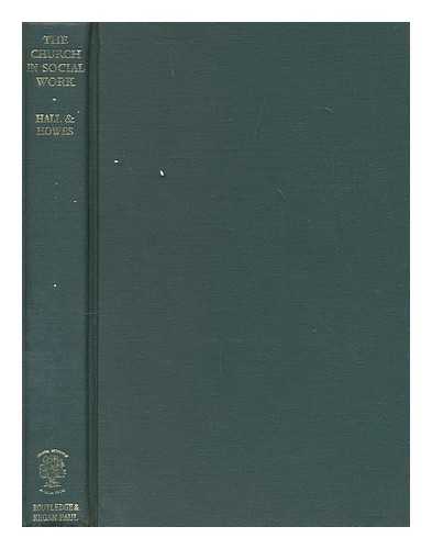 HALL, PENELOPE (1904-1966). HOWES, ISMENE V. - The church in social work : a study of moral welfare work undertaken by the Church of England