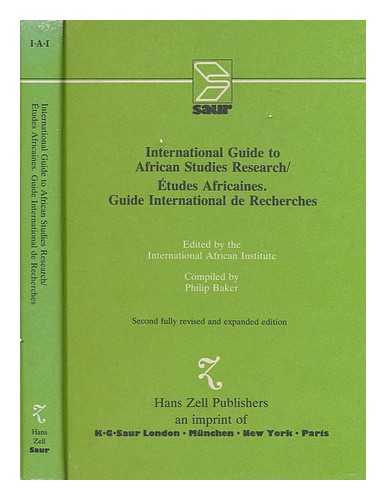 BAKER, PHILIP (1940-). INTERNATIONAL AFRICAN INSTITUTE - International guide to African studies research = Etudes africaines : guide international recherches / edited by the International African Institute ; compiled by Philip Baker