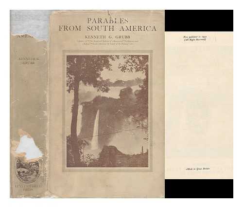 GRUBB, KENNETH GEORGE, SIR - Parables from South America / with photographs by the author